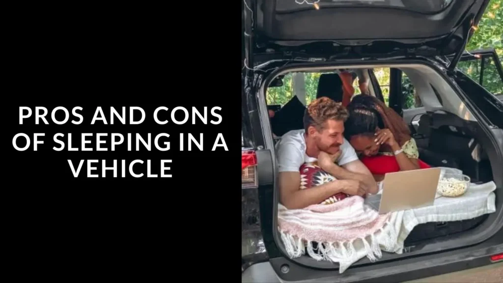 Pros and Cons of Sleeping in a Vehicle